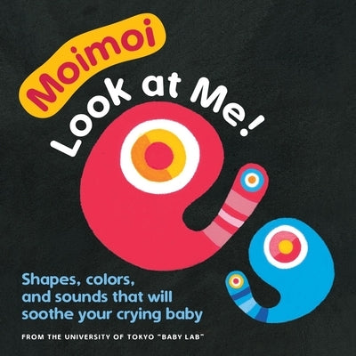 Moimoi - Look at Me!: A High Contrast, High Color Board Book with Shapes, Colors, and Sounds to Soothe Your Crying Baby Board Book Experiment