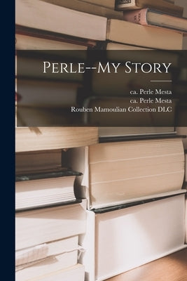 Perle--my Story by Mesta, Perle Ca 1890-1975