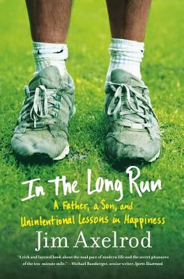 In the Long Run: A Father, a Son, and Unintentional Lessons in Happiness by Axelrod, Jim