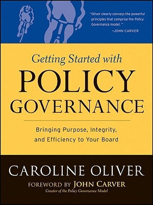 Getting Started with Policy Governance: Bringing Purpose, Integrity and Efficiency to Your Board's Work Paperback Jossey-Bass