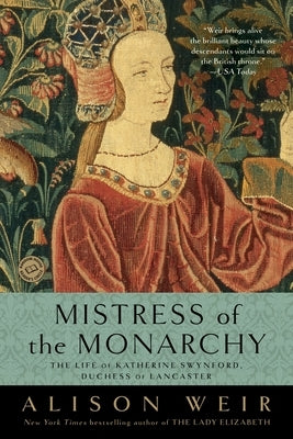 Mistress of the Monarchy: The Life of Katherine Swynford, Duchess of Lancaster by Weir, Alison