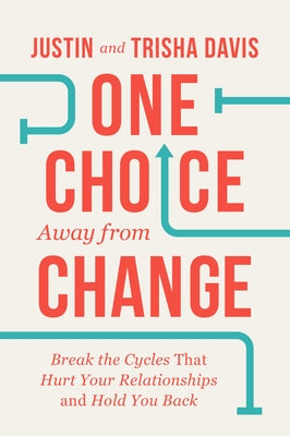 One Choice Away from Change: Break the Cycles That Hurt Your Relationships and Hold You Back by Davis, Justin