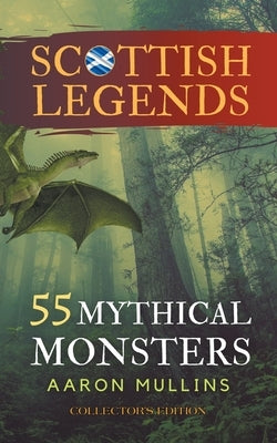 Scottish Legends: 55 Mythical Monsters (Collector's Edition) Paperback Aaron Mullins