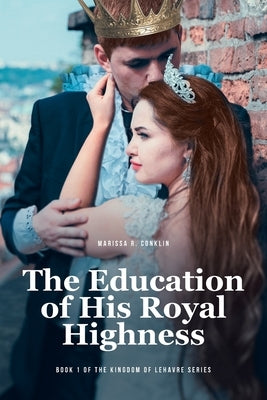 The Education of His Royal Highness: Book 1 of the Kingdom of Lehavre Series Paperback Fulton Books