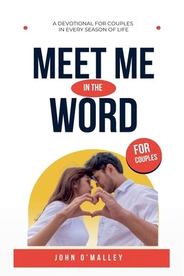 Meet Me in the Word: A 30-Day Devotional for Couples Bible John M. O'Malley