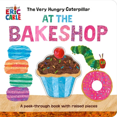 The Very Hungry Caterpillar at the Bakeshop board book by World of Eric Carle, featuring colorful peek-through pages and raised pieces.