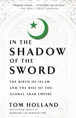 In the Shadow of the Sword: The Birth of Islam and the Rise of the Global Arab Empire Paperback Anchor Books