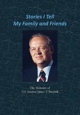 Stories I Tell My Family and Friends: The Memoirs of U.S. Senator James T. Broyhill Paperback Daniel Boone Footsteps