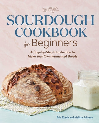 Sourdough Cookbook for Beginners: A Step-By-Step Introduction to Make Your Own Fermented Breads Paperback Callisto