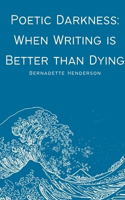 Poetic Darkness: When Writing is Better than Dying Paperback Bookleaf Publishing