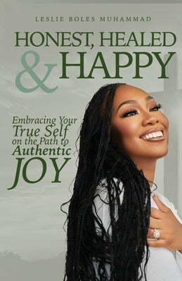 Honest, Healed, & Happy: Embracing Your True Self on the Path to Authentic Joy by Boles-Muhammad, Leslie