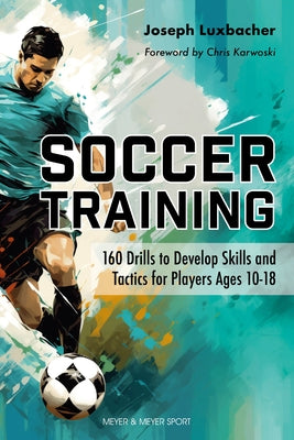 Soccer Training: 160 Drills to Develop Skills and Tactics for Players Age 10-18 Paperback Meyer & Meyer Sport