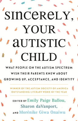 Sincerely, Your Autistic Child: What People on the Autism Spectrum Wish Their Parents Knew about Growing Up, Acceptance, and Identity Paperback Beacon Press