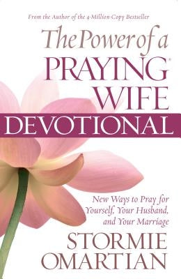 The Power of a Praying Wife Devotional: Fresh Insights for You and Your Marriage by Omartian, Stormie