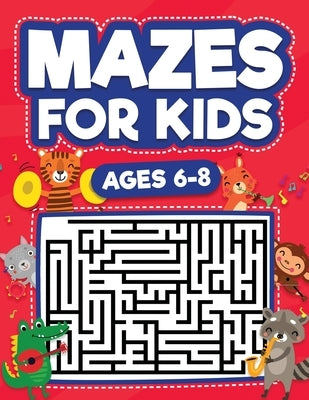 Mazes For Kids Ages 6-8: Maze Activity Book 6, 7, 8 year olds Children Maze Activity Workbook (Games, Puzzles, and Problem-Solving Mazes Activity Book by Evans, Scarlett