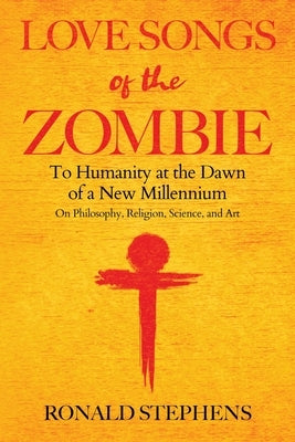 Love Songs of the Zombie: To Humanity at the Dawn of a New Millennium: on philosophy, religion, science and art Paperback MindStir Media