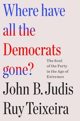 Where Have All the Democrats Gone?: The Soul of the Party in the Age of Extremes Paperback Holt Paperbacks