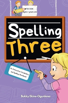 Spelling Three: An Interactive Vocabulary and Spelling Workbook for 7-Year-Olds (With Audiobook Lessons) by Ekine-Ogunlana, Bukky