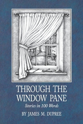 Through the Window Pane: Stories in 100 Words Paperback James Dupree