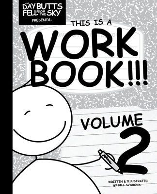 The Day Butts Fell from the Sky Presents This is a Workbook!!! Volume Two by Svoboda, Bill