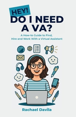 Hey! Do I Need a VA?: A How-to Guide to Find, Hire and Work With a Virtual Assistant by Davila, Rachael
