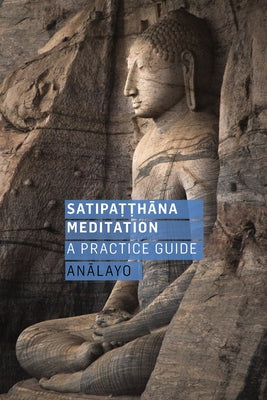 Satipatthana Meditation: A Practice Guide Paperback Windhorse Publications (UK)