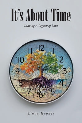 It's About Time: Leaving A Legacy of Love by Hughes, Linda