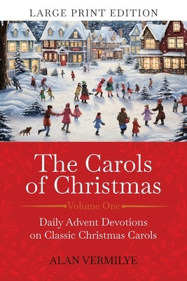 The Carols of Christmas (Large Print Edition): Daily Advent Devotions on Classic Christmas Carols (28-Day Devotional for Christmas and Advent) by Vermilye, Alan