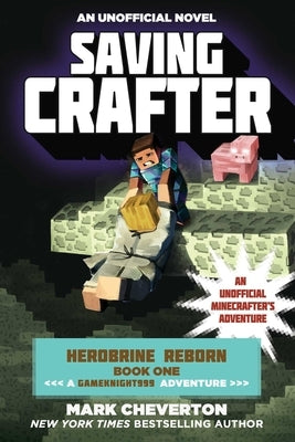 Saving Crafter: Herobrine Reborn Book One: A Gameknight999 Adventure: An Unofficial Minecrafter's Adventure by Cheverton, Mark