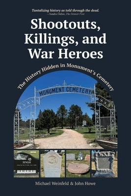 Shootouts, Killings, and War Heroes: The History Hidden in Monument's Cemetery by Weinfeld, Michael