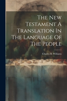 The New Testament A Translation In The Language Of The People by Williams, Charles B.