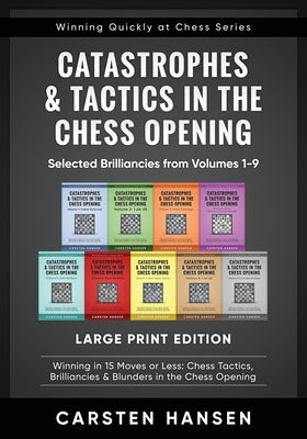 Catastrophes & Tactics in the Chess Opening - Selected Brilliancies from Volumes 1-9 - Large Print Edition: Winning in 15 Moves or Less: Chess Tactics by Hansen, Carsten