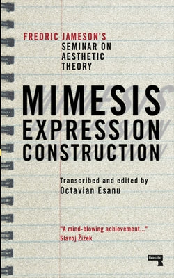 Mimesis, Expression, Construction: Fredric Jameson's Seminar on Aesthetic Theory Paperback Repeater