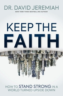 Keep the Faith: How to Stand Strong in a World Turned Upside-Down Paperback Thomas Nelson