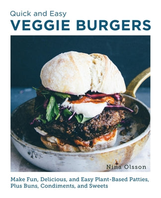 Quick and Easy Veggie Burgers: Make Fun, Delicious, and Easy Plant-Based Patties, Plus Buns, Condiments, and Sweets Paperback New Shoe Press