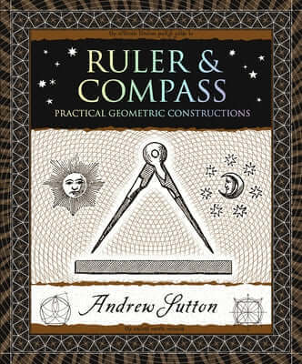 Ruler & Compass: Practical Geometric Constructions Paperback Wooden Books
