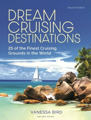Dream Cruising Destinations 2nd Edition: 25 of the Finest Cruising Grounds in the World Paperback Adlard Coles Nautical Press