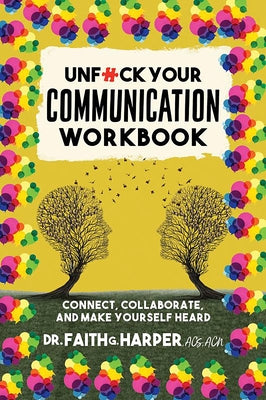 Unfuck Your Communication Workbook: Connect, Collaborate, and Make Yourself Heard by Harper, Faith G.