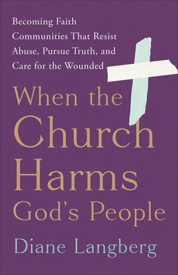 When the Church Harms God's People: Becoming Faith Communities That Resist Abuse, Pursue Truth, and Care for the Wounded Paperback Brazos Press