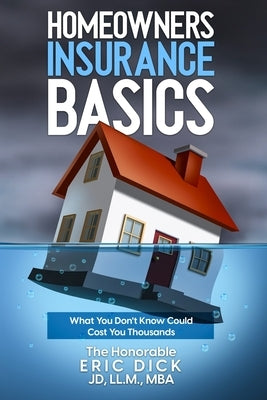 Homeowners Insurance Basics: What You Don't Know Could Cost You Thousands Paperback Eric Dick