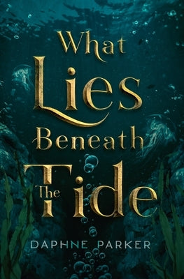What Lies Beneath the Tide by Parker, Daphne