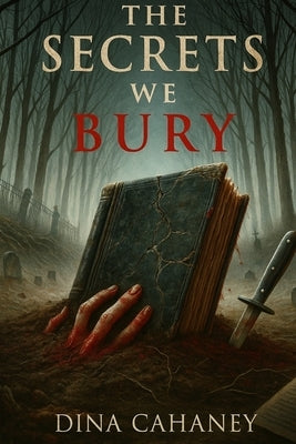 The Secrets We Bury by Cahaney, Dina