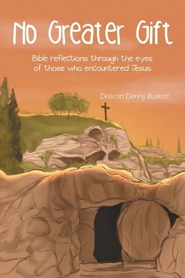 No Greater Gift: Bible reflections through the eyes of those who encountered Jesus Paperback Xlibris Us