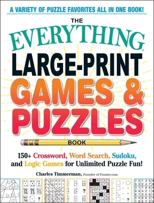 The Everything Large-Print Games & Puzzles Book: 150+ Crossword, Word Search, Sudoku, and Logic Games for Unlimited Puzzle Fun! by Timmerman, Charles