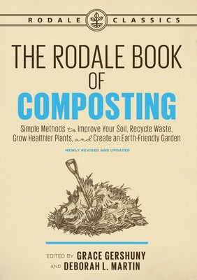 The Rodale Book of Composting, Newly Revised and Updated: Simple Methods to Improve Your Soil, Recycle Waste, Grow Healthier Plants, and Create an Ear Paperback Rodale Books