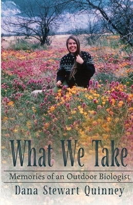 What We Take: Memories of an Outdoor Biologist Paperback Hidden Shelf Publishing House