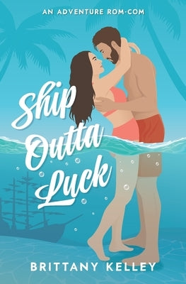 Ship Outta Luck: A Spicy Adventure Rom-Com by Kelley, Brittany