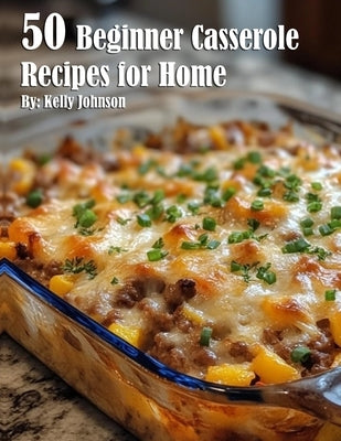 50 Beginner Casserole Creation Recipes for Home Paperback Marick Booster