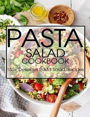 Pasta Salad Cookbook: 150+ Delicious Pasta Salad Recipes Paperback Independently Published