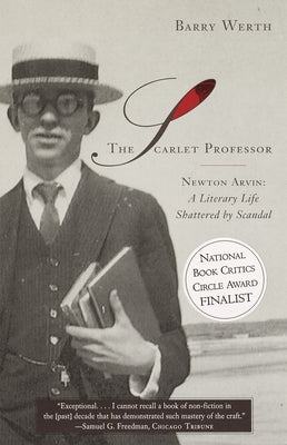 The Scarlet Professor: Newton Arvin: A Literary Life Shattered by Scandal (Stonewall Book Award Winner) by Werth, Barry